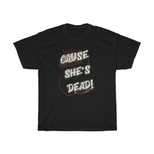 Load image into Gallery viewer, The She&#39;s Dead T-Shirt
