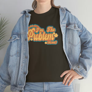 The I'm The Problem T-Shirt